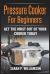 Pressure Cooker for Beginners : Get the Most Out of Your Cooker Today