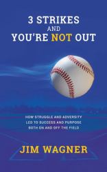 3 Strikes and You're NOT Out : How Struggle and Adversity Led to Success and Purpose on and off the Field