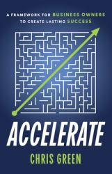 Accelerate : A Framework for Business Owners to Create Lasting Success