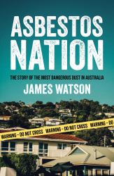 Asbestos Nation : The Story of the Most Dangerous Dust in Australia