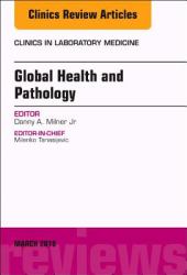 Global Health and Pathology, an Issue of the Clinics in Laboratory Medicine