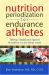 Nutrition Periodization for Endurance Athletes : Taking Traditional Sports Nutrition to the Next Level