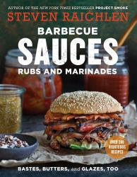 Barbecue Sauces, Rubs, and Marinades--Bastes, Butters and Glazes, Too