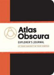 Atlas Obscura Explorer's Journal : Let Your Curiosity Be Your Compass