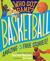 Who Got Game?: Basketball : Amazing but True Stories!