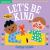 Indestructibles: Let's Be Kind (a First Book of Manners) : Chew Proof · Rip Proof · Nontoxic · 100% Washable (Book for Babies, Newborn Books, Safe to Chew)