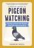 A Pocket Guide to Pigeon Watching : Getting to Know the World's Most Misunderstood Bird
