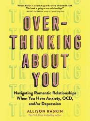Overthinking about You : Navigating Romantic Relationships When You Have Anxiety, OCD, and/or Depression