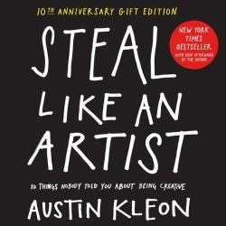 Steal Like an Artist 10th Anniversary Gift Edition with a New Afterword by the Author : 10 Things Nobody Told You about Being Creative