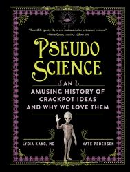 Pseudoscience : An Amusing History of Crackpot Ideas and Why We Love Them
