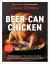 Beer-Can Chicken : Foolproof Recipes for the Crispiest, Crackliest, Smokiest, Most Succulent Birds You've Ever Tasted (Revised)