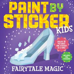 Paint by Sticker Kids: Fairytale Magic : Create 10 Pictures One Sticker at a Time! Includes Foil Stickers