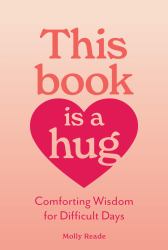 This Book Is a Hug : Comforting Wisdom for Difficult Days