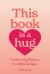 This Book Is a Hug : Comforting Wisdom for Difficult Days