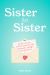 Sister to Sister : Sweet, Sincere, and (Sometimes) Silly Sentiments, Straight from the Heart