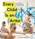 Every Child Is an Artist : 32 Artist-Inspired Activities to Cultivate Your Child's Creativity