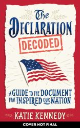 The Declaration Decoded : A Guide to the Document That Inspired Our Nation