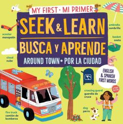My First Seek and Learn: Around Town / Mi Primer Busca y Aprende: Por la Ciudad : English and Spanish First Words / Primeras Palabras en Inglés y Español