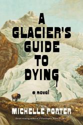 A Glacier's Guide to Dying : A Novel