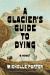 A Glacier's Guide to Dying : A Novel