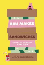 Bibi Makes Sandwiches : Join Bibi and Friends for a Cut-And-paste Sandwich Party!
