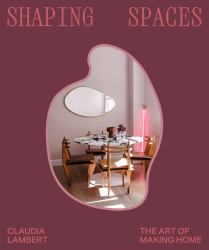 Shaping Spaces : The Art of Making a Home
