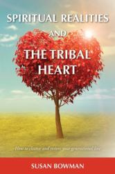 Spiritual Realities and the Tribal Heart : How to Cleanse and Restore Your Generational Line