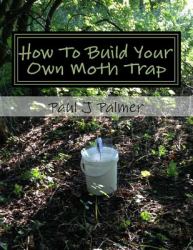 How to Build Your Own Moth Trap : Step by Step Instructions on How to Build a Low Cost Moth Trap