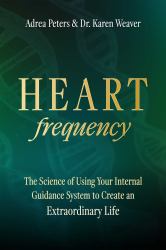 Heart Frequency : The Science of Using Your Internal Guidance System to Create Extraordinary Results