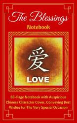 The Blessings Notebook. LOVE : 88-Page Notebook with Auspicious Chinese Character Cover, Conveying Best Wishes for the Very Special Occasion. Ruled, Soft Cover (5 X 8)