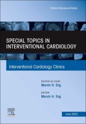 Special Topics in Interventional Cardiology , an Issue of Interventional Cardiology Clinics