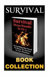 Survival Mega-Bundle 20 in 1. Everything You Need to Know to Survive in Any Situation : (Survival Gear, Survival Food, Survival Books)