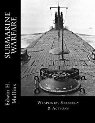 Submarine Warfare : Weaponry, Strategy and Actions