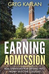 Earning Admission : Real Strategies for Getting into Highly Selective Colleges