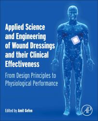 Applied Science and Engineering of Wound Dressings and Their Clinical Effectiveness : From Design Principles to Physiological Performance