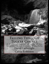 Falling Through Tucker County : A Pictorial Expose' Some of Our Favorite Tucker County Waterfalls