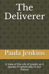 The Deliverer : A View of the Life of Joseph As It Speaks Prophetically to Our Future