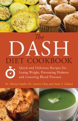 The DASH Diet Cookbook : Quick and Delicious Recipes for Losing Weight, Preventing Diabetes, and Lowering Blood Pressure