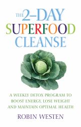 The 2-Day Superfood Cleanse : A Weekly Detox Program to Boost Energy, Lose Weight and Maintain Optimal Health