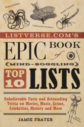 Listverse. com's Epic Book of Mind-Boggling Top 10 Lists : Unbelievable Facts and Astounding Trivia on Movies, Music, Crime, Celebrities, History, and More
