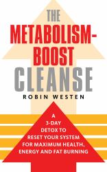 The Metabolism-Boost Cleanse : A 3-Day Detox to Reset Your System for Maximum Health, Energy and Fat Burning