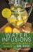 Water Infusions : Refreshing, Detoxifying and Healthy Recipes for Your Home Infuser