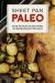 Sheet Pan Paleo : 200 One-Tray Recipes for Quick Prepping, Easy Roasting and Hassle-Free Clean Up