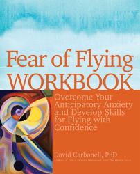 Fear of Flying Workbook : Overcome Your Anticipatory Anxiety and Develop Skills for Flying with Confidence