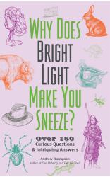 Why Does Bright Light Make You Sneeze? : Over 150 Curious Questions and Intriguing Answers