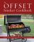 The Offset Smoker Cookbook : Pitmaster Techniques and Mouthwatering Recipes for Authentic, Low-And-Slow BBQ