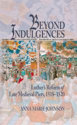 Beyond Indulgences : Luther's Reform of Late Medieval Piety, 1518-1520