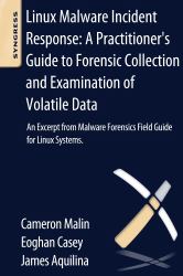Linux Malware Incident Response: a Practitioner's Guide to Forensic Collection and Examination of Volatile Data : An Excerpt from Malware Forensic Field Guide for Linux Systems