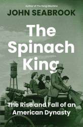 The Spinach King : The Rise and Fall of an American Dynasty