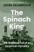 The Spinach King : The Rise and Fall of an American Dynasty